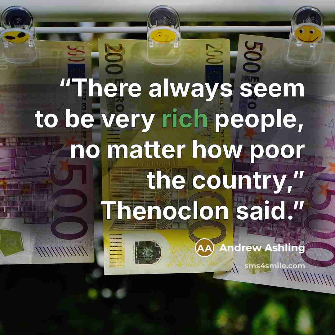 “There always seem to be very rich people, no matter how poor the country,” Thenoclon said.” quote by Andrew Ashling