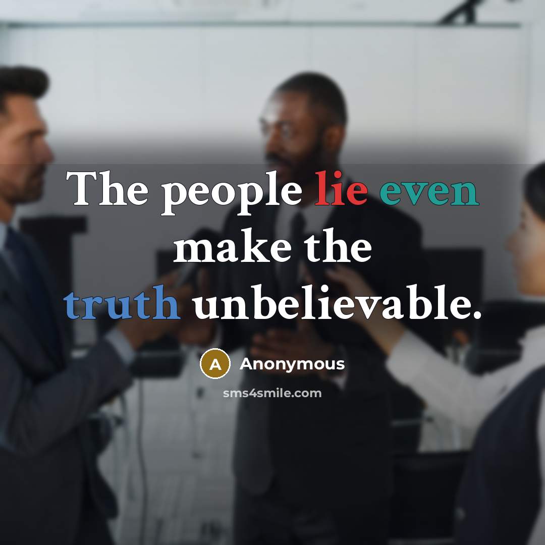 “The people lie even make the truth unbelievable.” quote by Anonymous