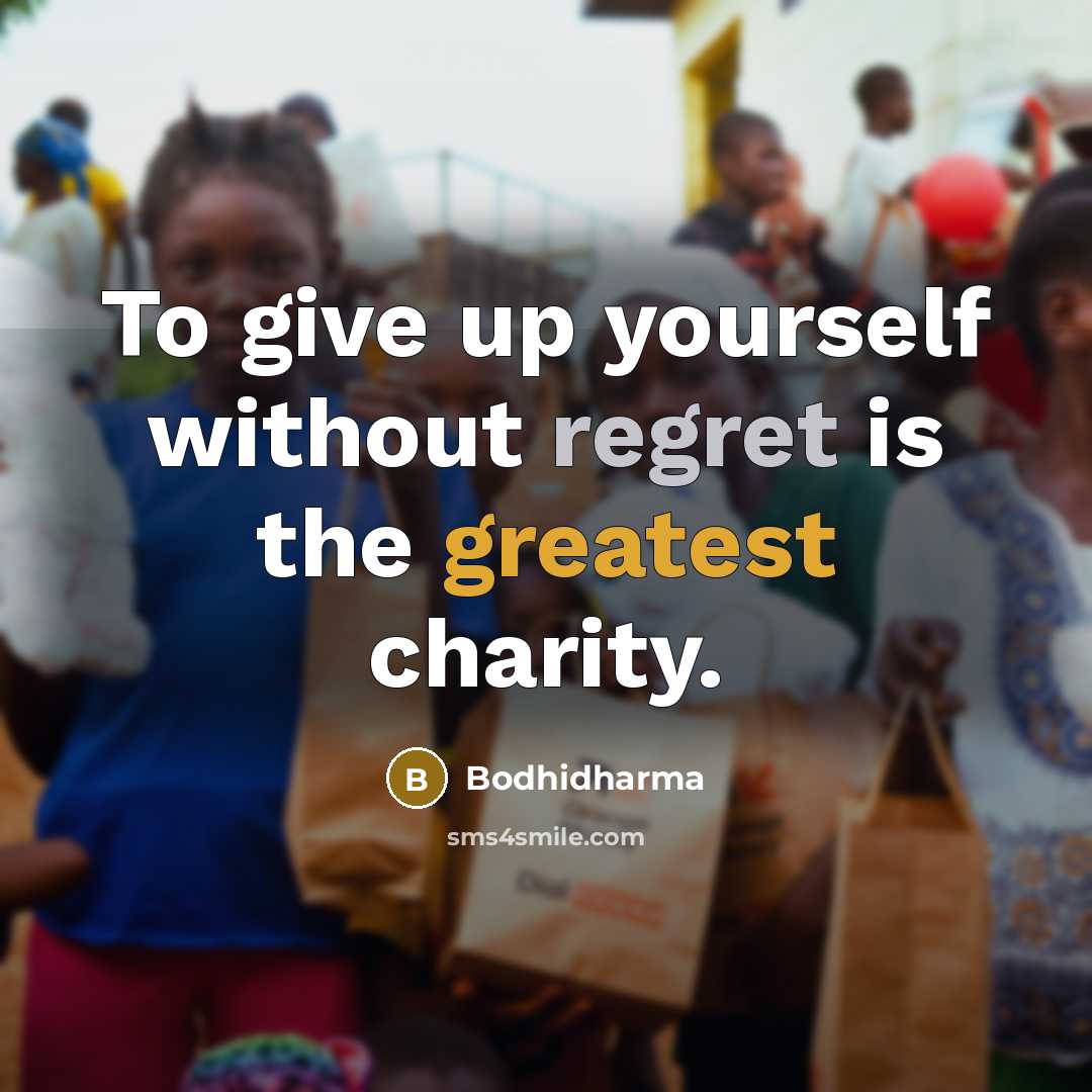 “To give up yourself without regret is the greatest charity.” quote by Bodhidharma