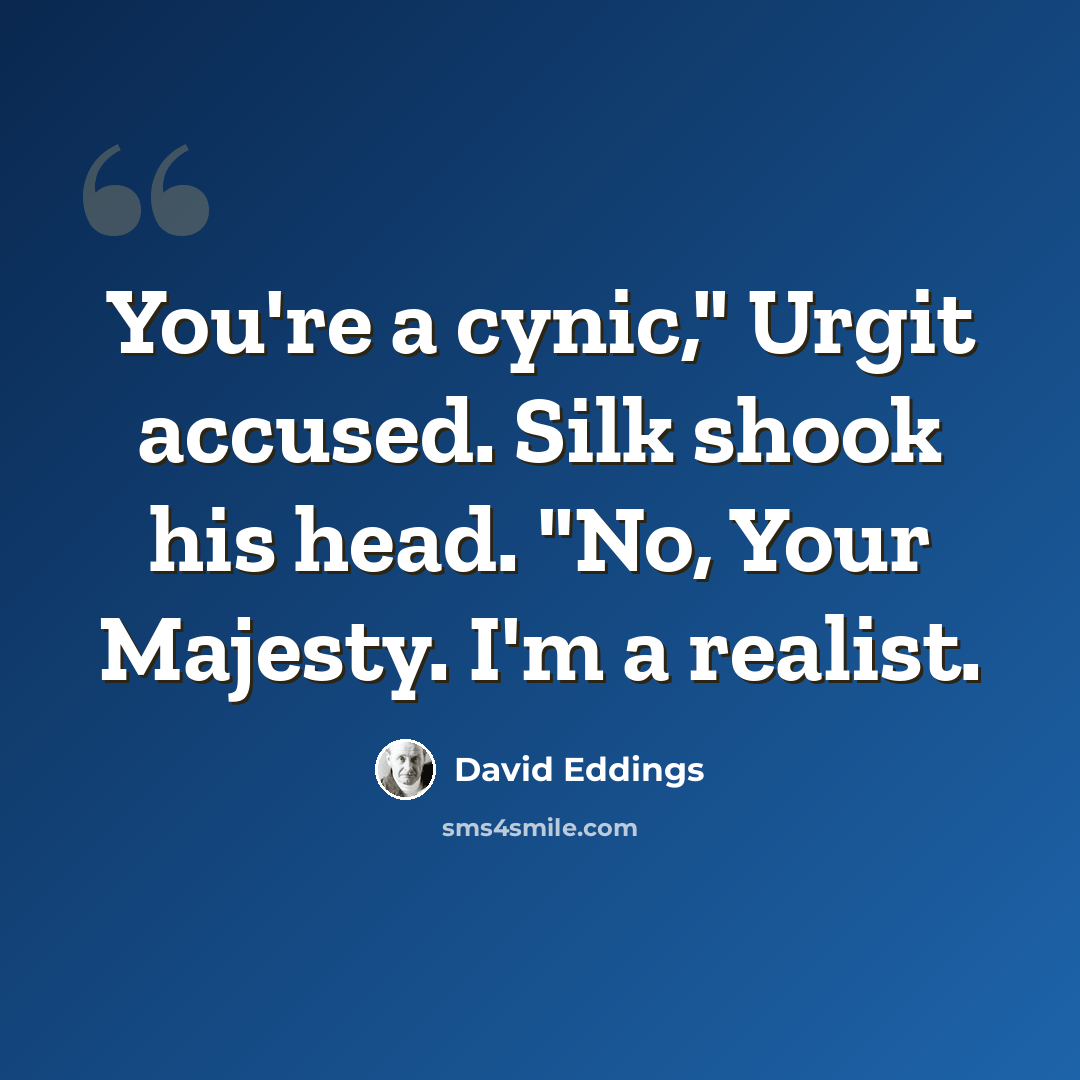 “You're a cynic," Urgit accused. Silk shook his head. "No, Your Majesty. I'm a realist.” quote by David Eddings