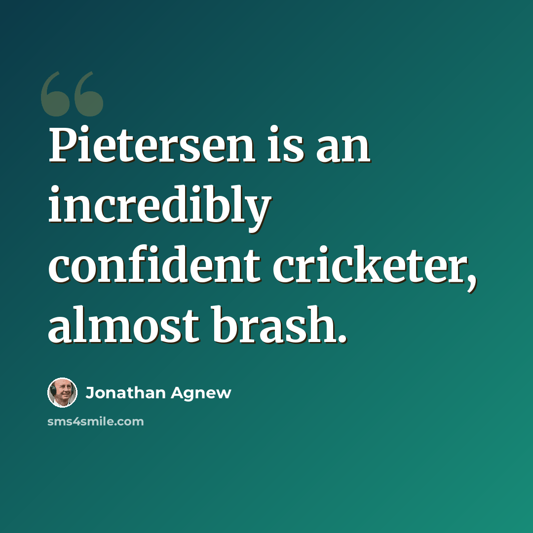 “Pietersen is an incredibly confident cricketer, almost brash.” quote by Jonathan Agnew
