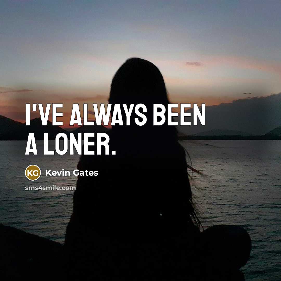 “I've always been a loner.” quote by Kevin Gates