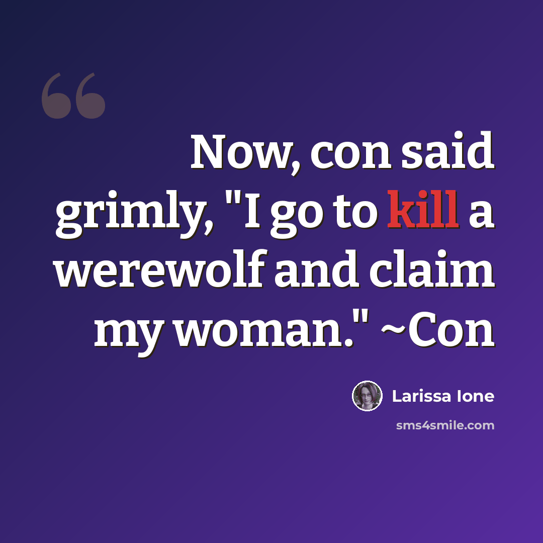 “Now, con said grimly, "I go to kill a werewolf and claim my woman." ~Con” quote by Larissa Ione