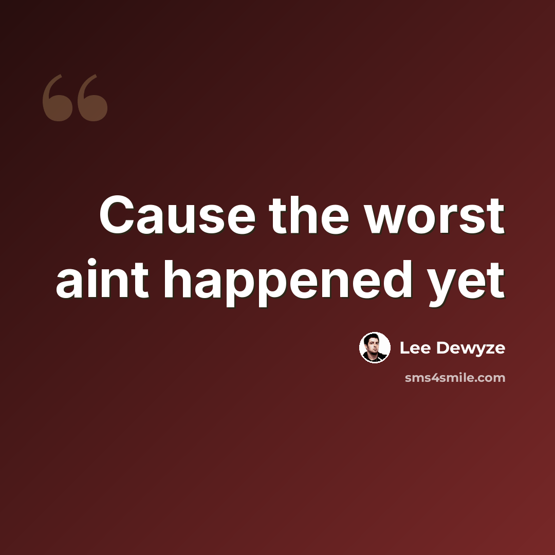 “Cause the worst aint happened yet” quote by Lee Dewyze