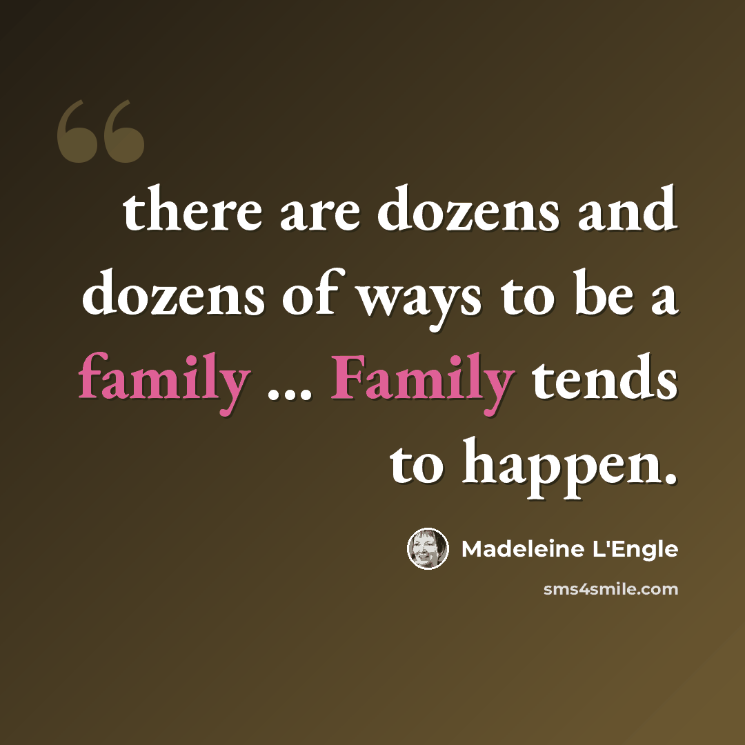 “there are dozens and dozens of ways to be a family ... Family tends to happen.” quote by Madeleine L'Engle