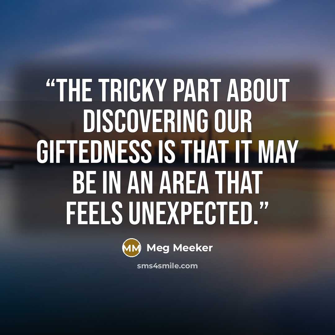 “The tricky part about discovering our giftedness is that it may be in an area that feels unexpected.” quote by Meg Meeker
