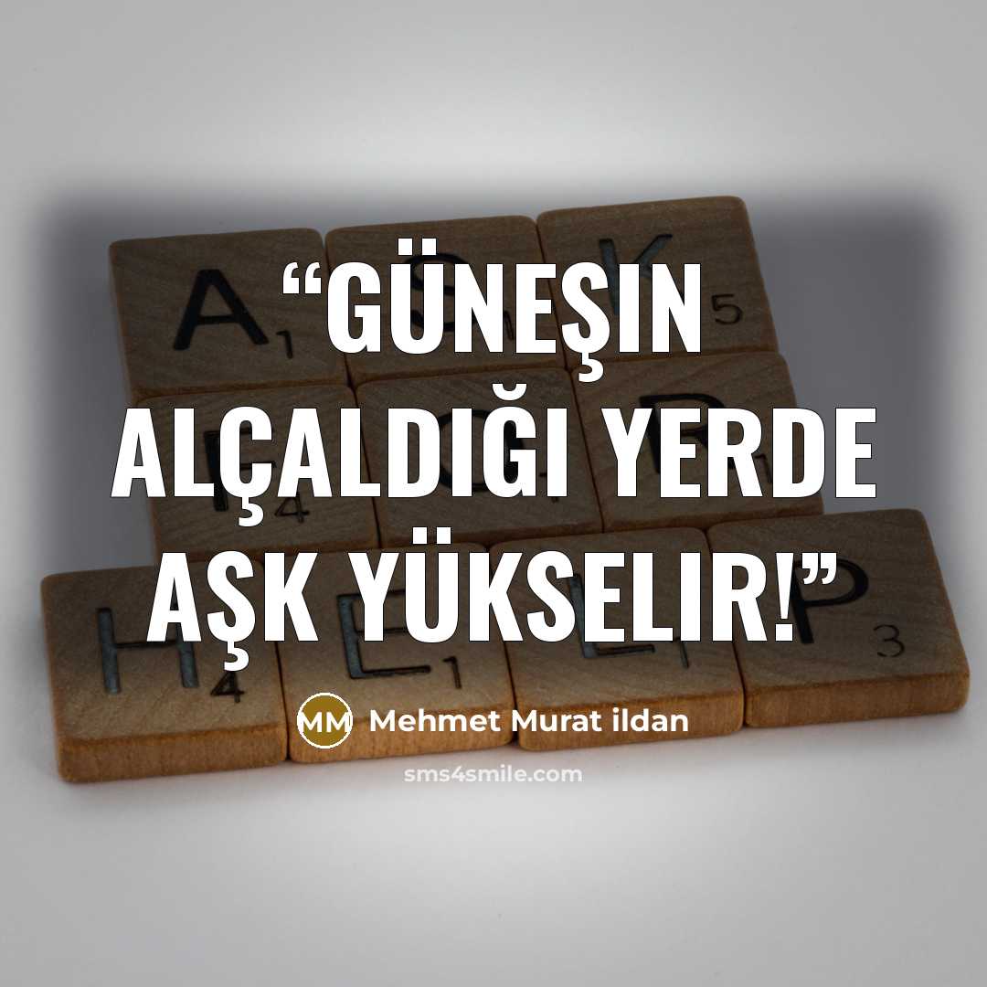 “Güneşin alçaldığı yerde aşk yükselir!” quote by Mehmet Murat ildan