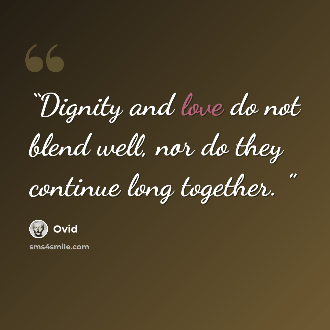 “Dignity and love do not blend well, nor do they continue long together.” quote by Ovid