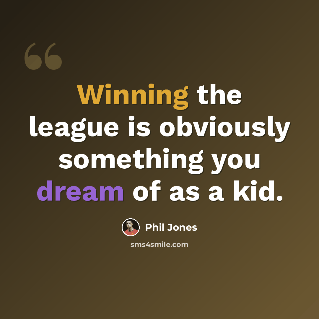 “Winning the league is obviously something you dream of as a kid.” quote by Phil Jones