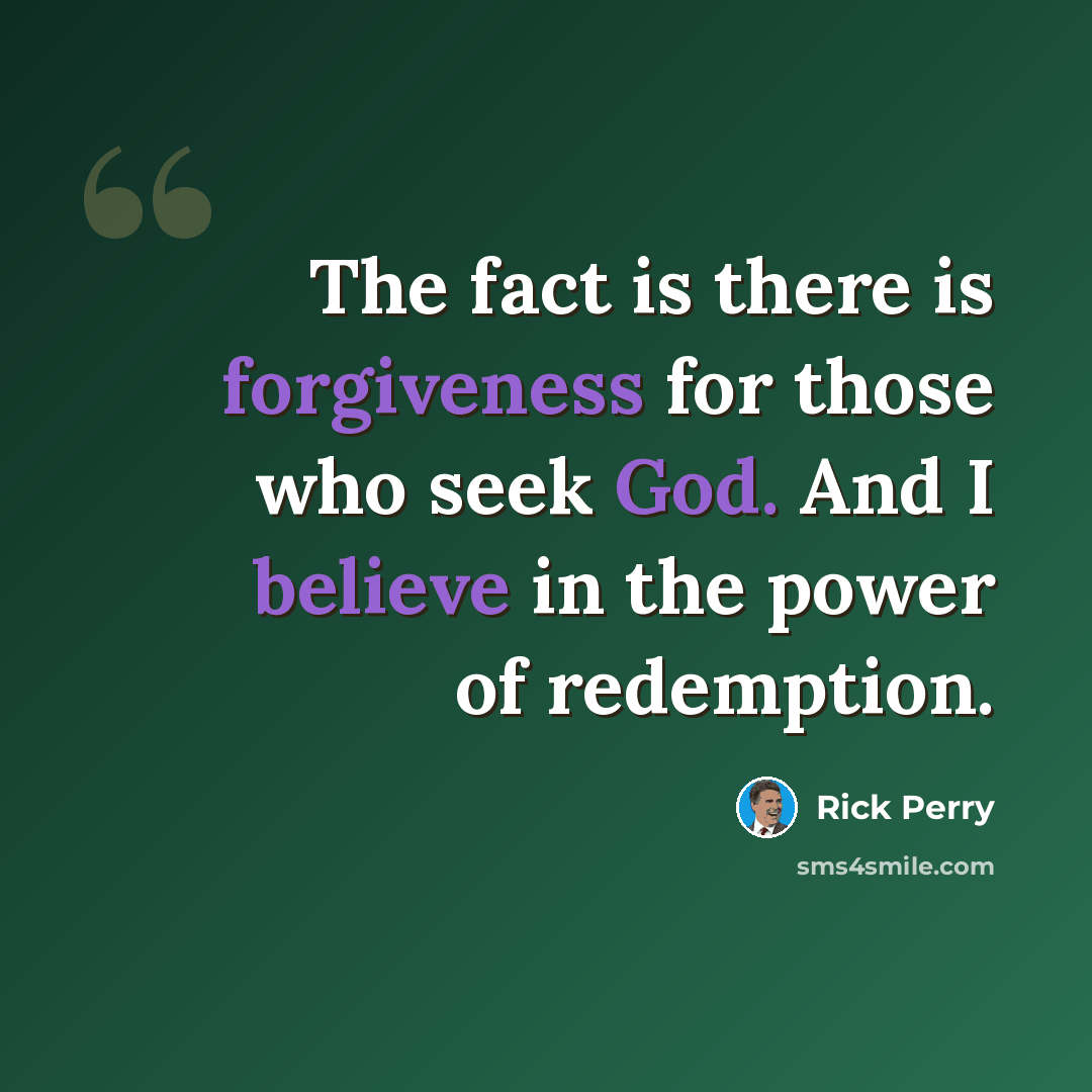 “The fact is there is forgiveness for those who seek God. And I believe in the power of redemption.” quote by Rick Perry
