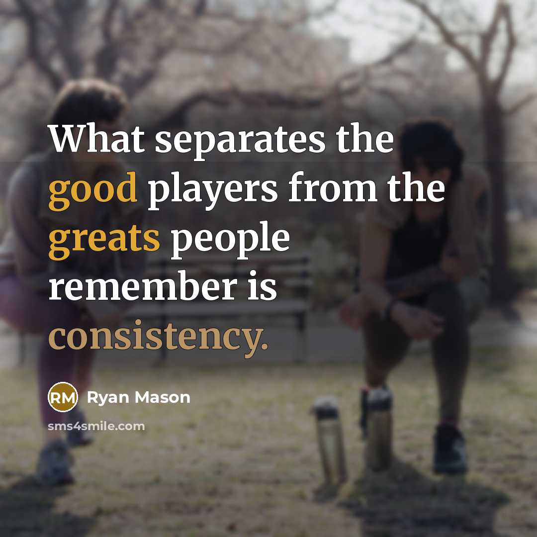 “What separates the good players from the greats people remember is consistency.” quote by Ryan Mason
