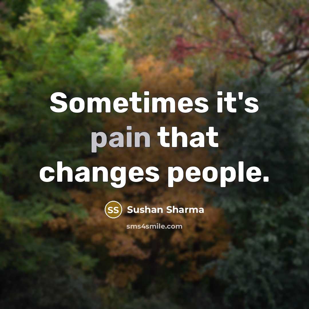 “Sometimes it's pain that changes people.” quote by Sushan Sharma