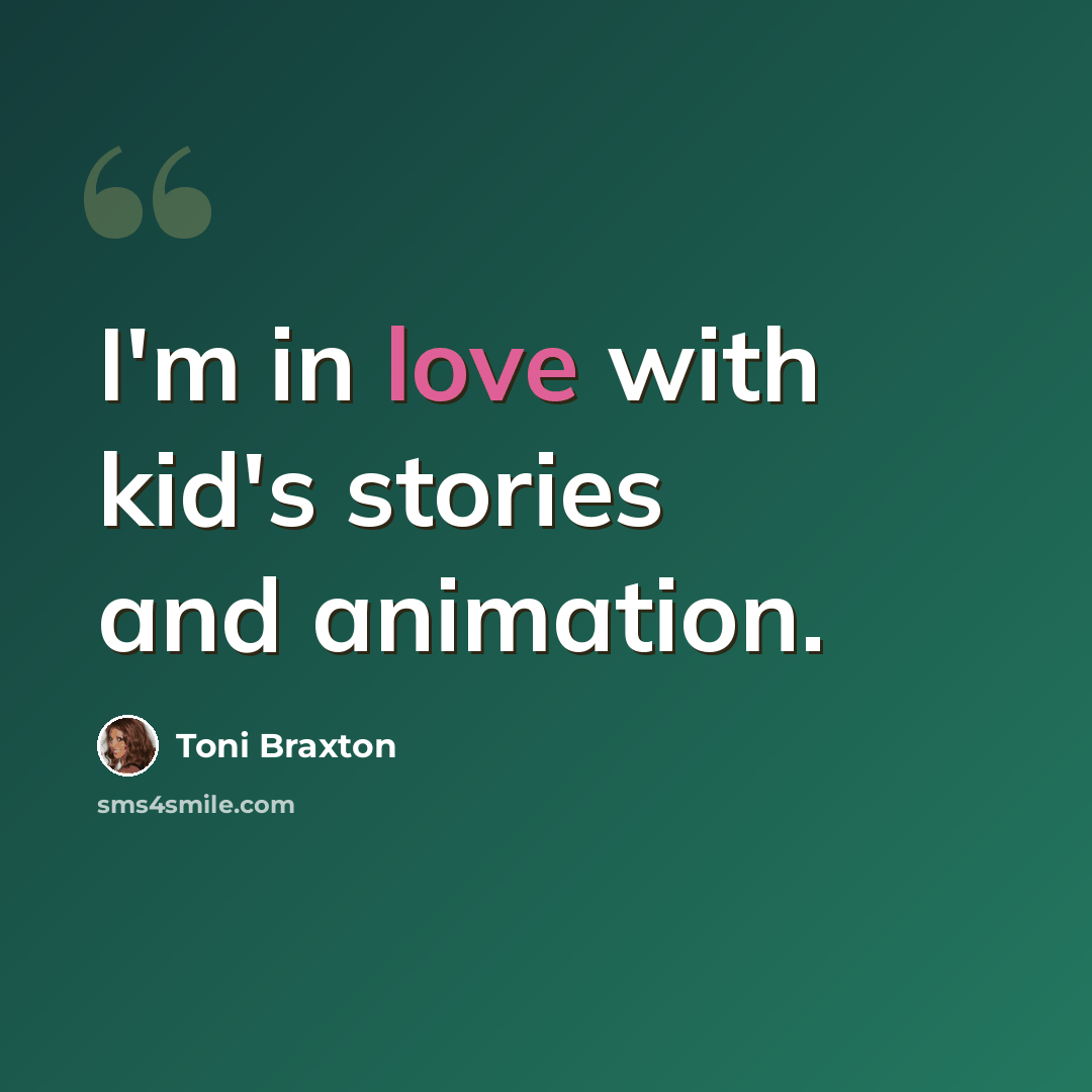 “I'm in love with kid's stories and animation.” quote by Toni Braxton