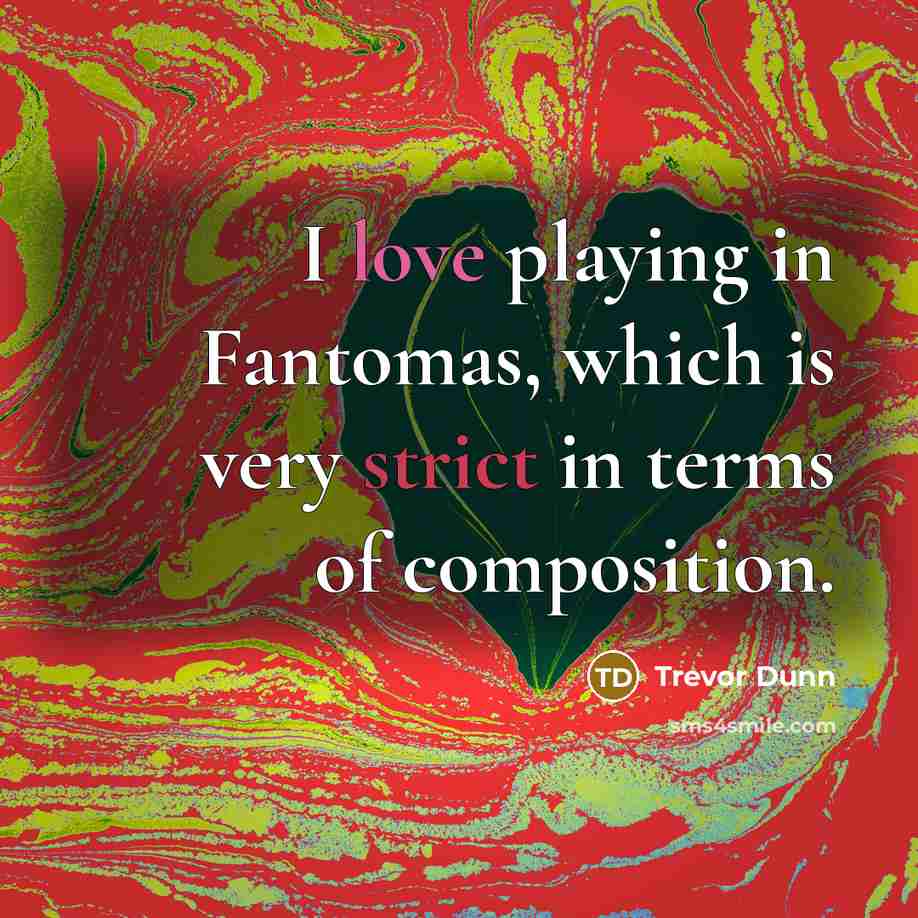 “I love playing in Fantomas, which is very strict in terms of composition.” quote by Trevor Dunn