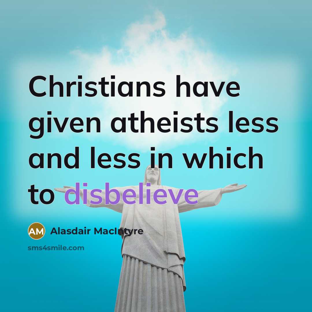 “Christians have given atheists less and less in which to disbelieve” quote by Alasdair MacIntyre