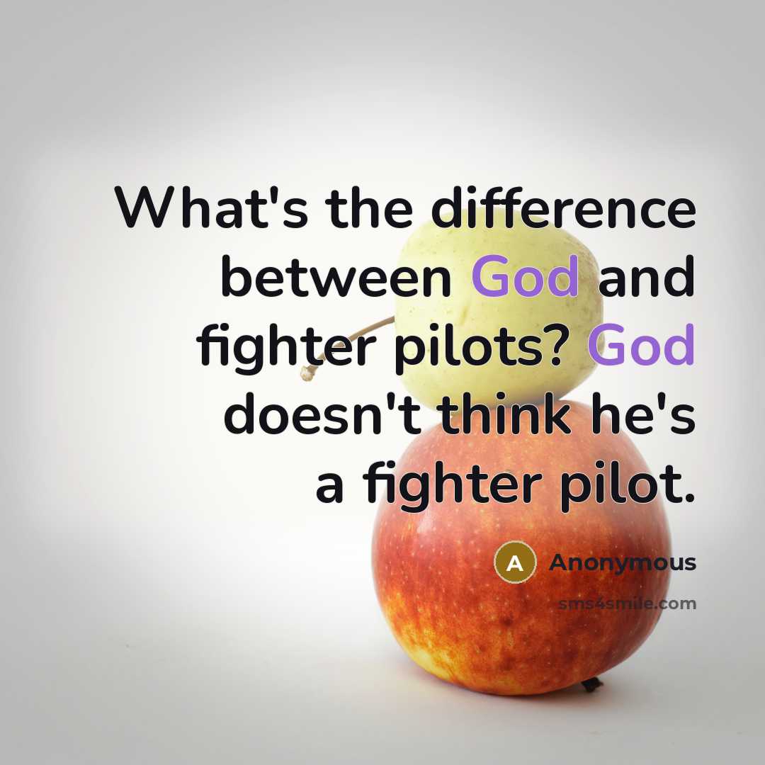 “What's the difference between God and fighter pilots? God doesn't think he's a fighter pilot.” quote by Anonymous