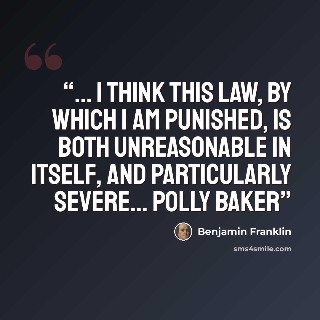 “... I think this Law, by which I am punished, is both unreasonable in itself, and particularly severe... Polly Baker” quote by Benjamin Franklin