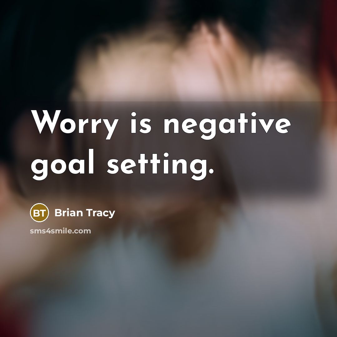 “Worry is negative goal setting.” quote by Brian Tracy