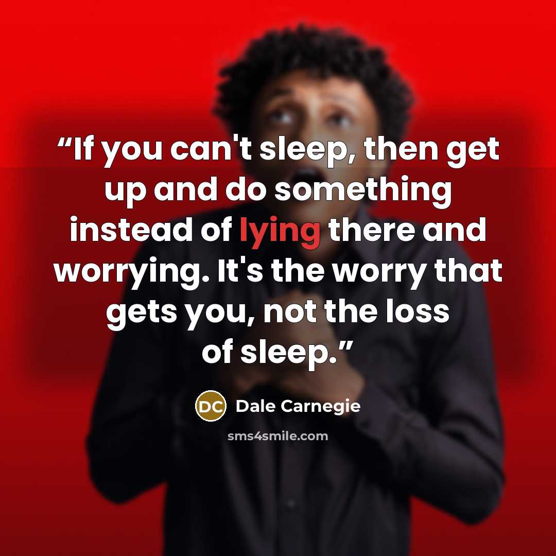 “If you can't sleep, then get up and do something instead of lying there and worrying. It's the worry that gets you, not the loss of sleep.” quote by Dale Carnegie