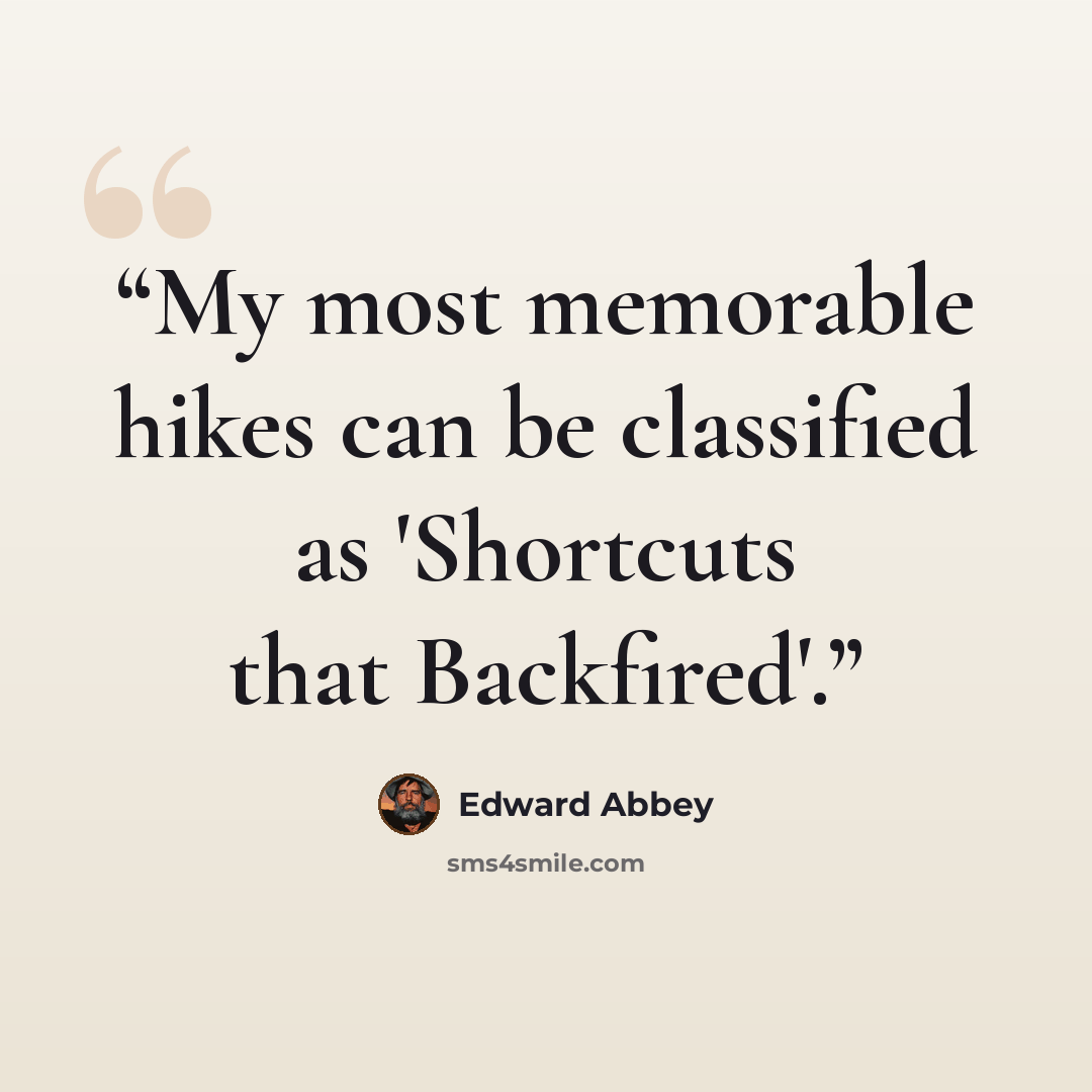 “My most memorable hikes can be classified as 'Shortcuts that Backfired'.” quote by Edward Abbey