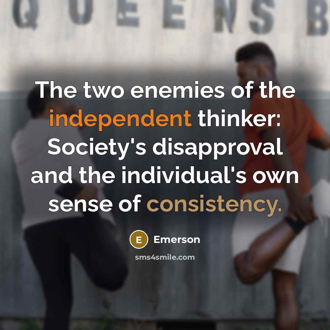 “The two enemies of the independent thinker: Society's disapproval and the individual's own sense of consistency.” quote by Emerson