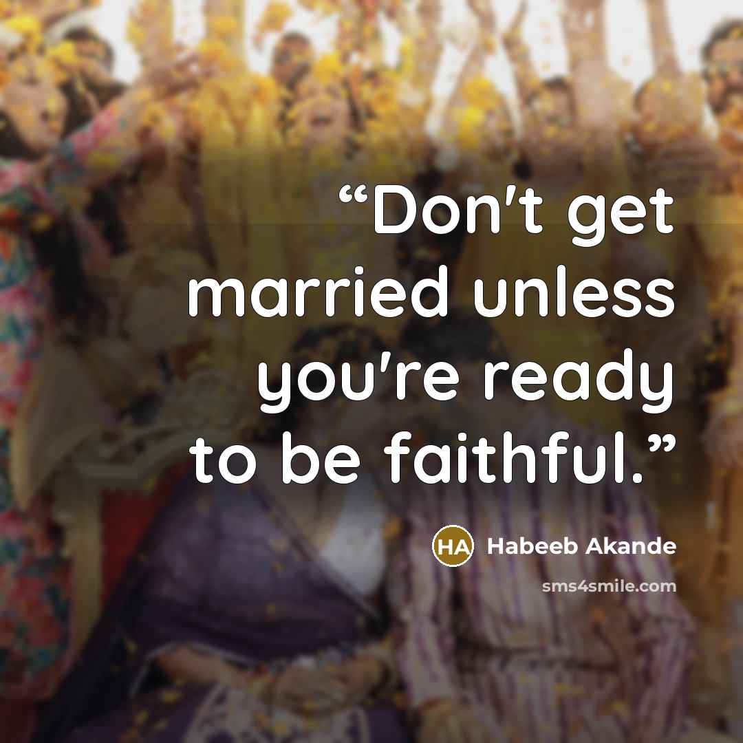 “Don't get married unless you're ready to be faithful.” quote by Habeeb Akande