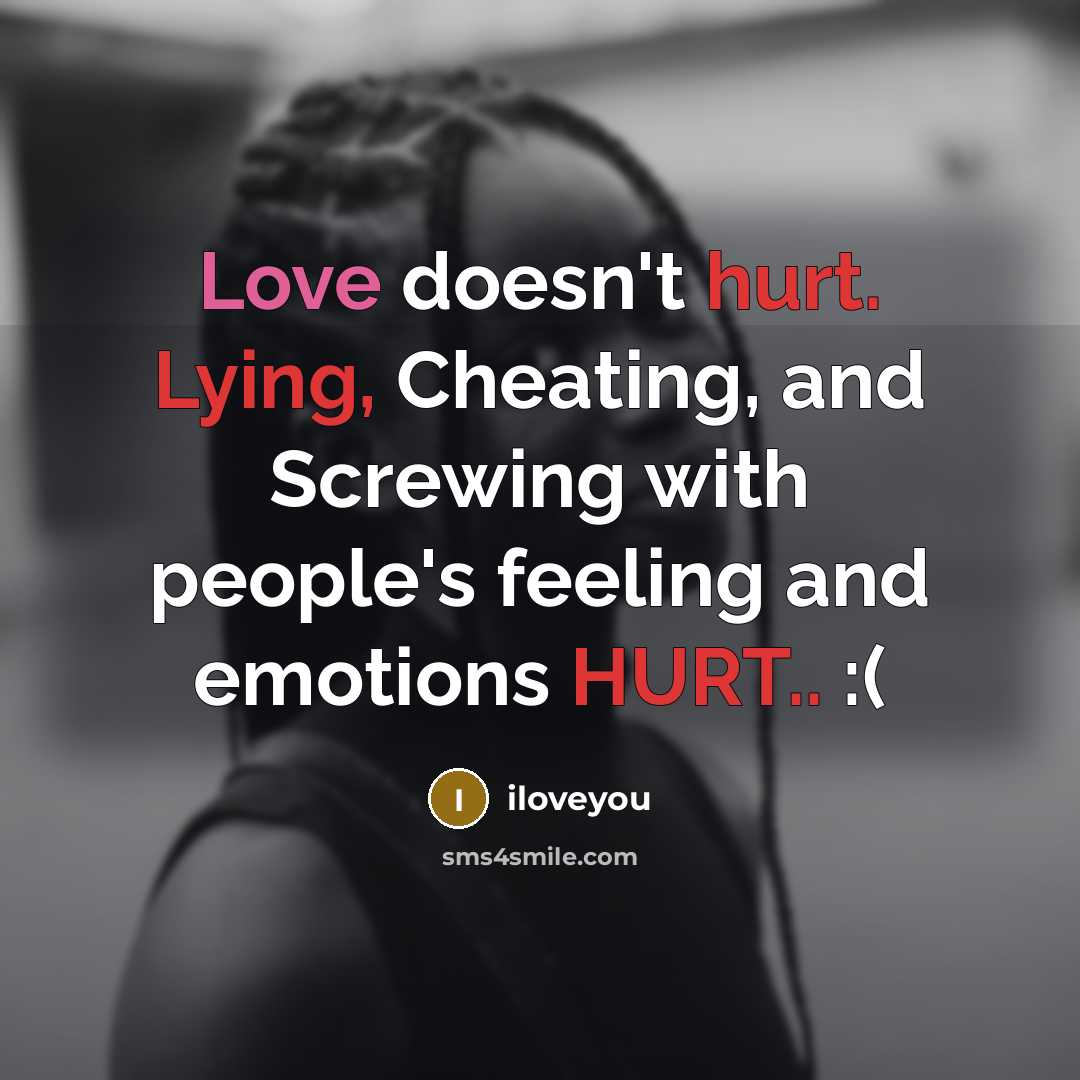 “Love doesn't hurt. Lying, Cheating, and Screwing with people's feeling and emotions HURT.. :(” quote by iloveyou