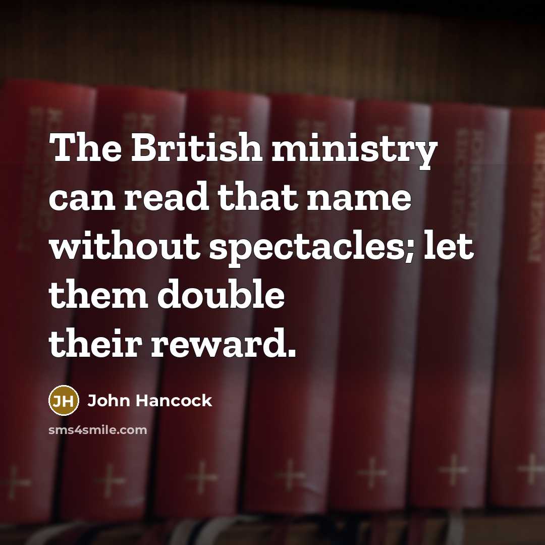 “The British ministry can read that name without spectacles; let them double their reward.” quote by John Hancock