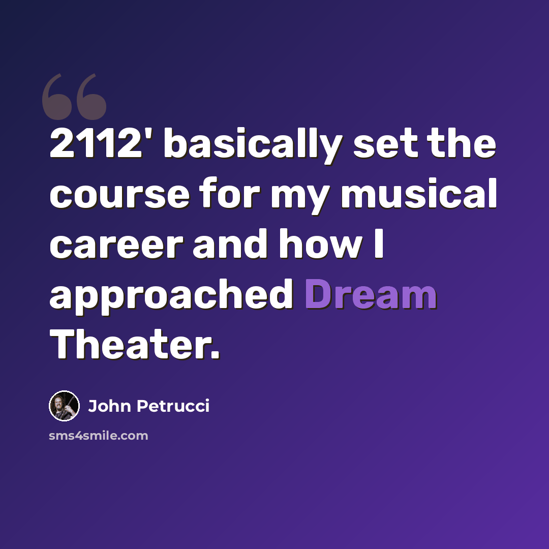 “2112' basically set the course for my musical career and how I approached Dream Theater.” quote by John Petrucci