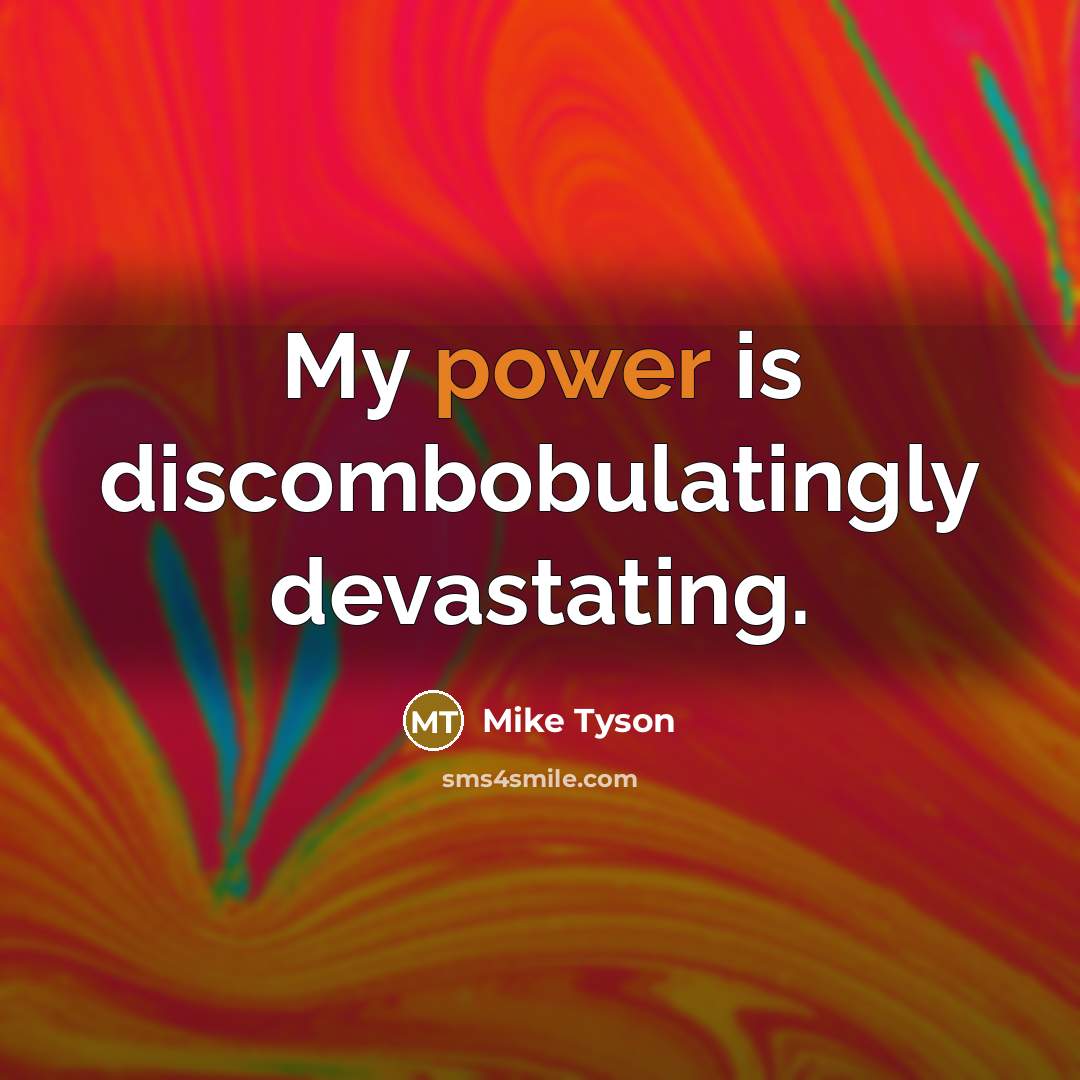 “My power is discombobulatingly devastating.” quote by Mike Tyson