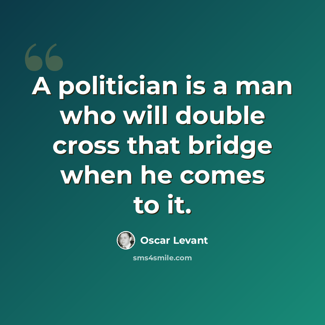 “A politician is a man who will double cross that bridge when he comes to it.” quote by Oscar Levant