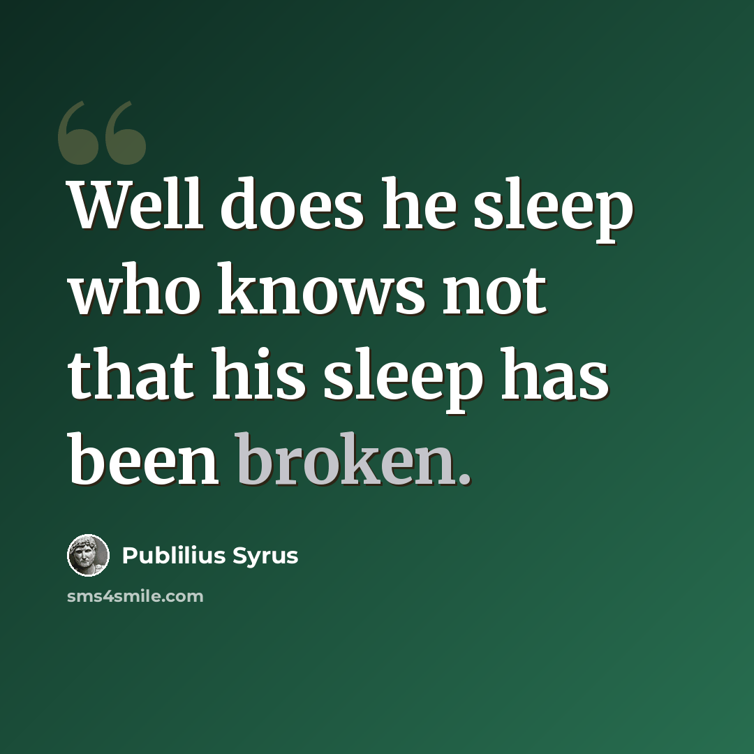 “Well does he sleep who knows not that his sleep has been broken.” quote by Publilius Syrus