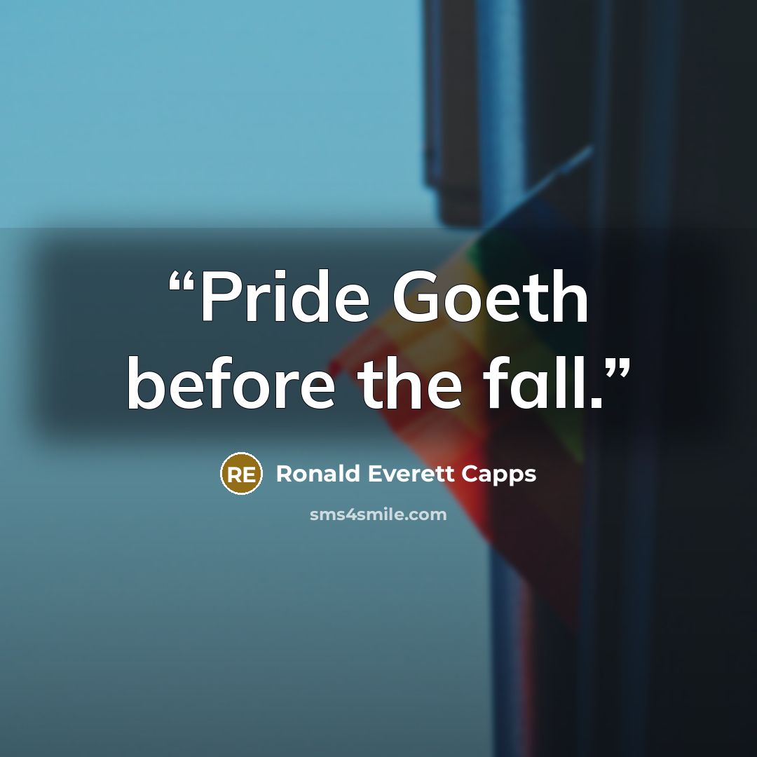 “Pride Goeth before the fall.” quote by Ronald Everett Capps