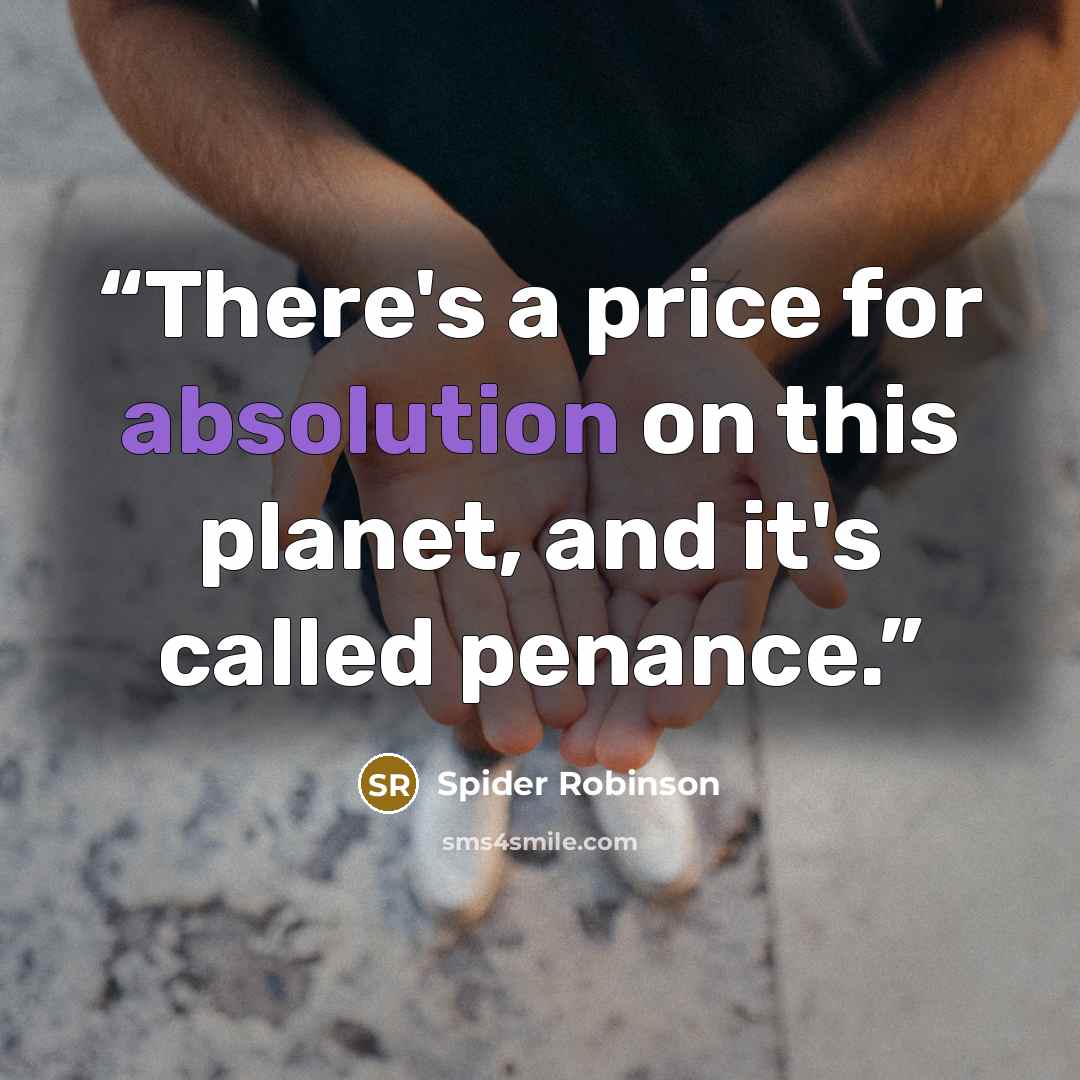 “There's a price for absolution on this planet, and it's called penance.” quote by Spider Robinson