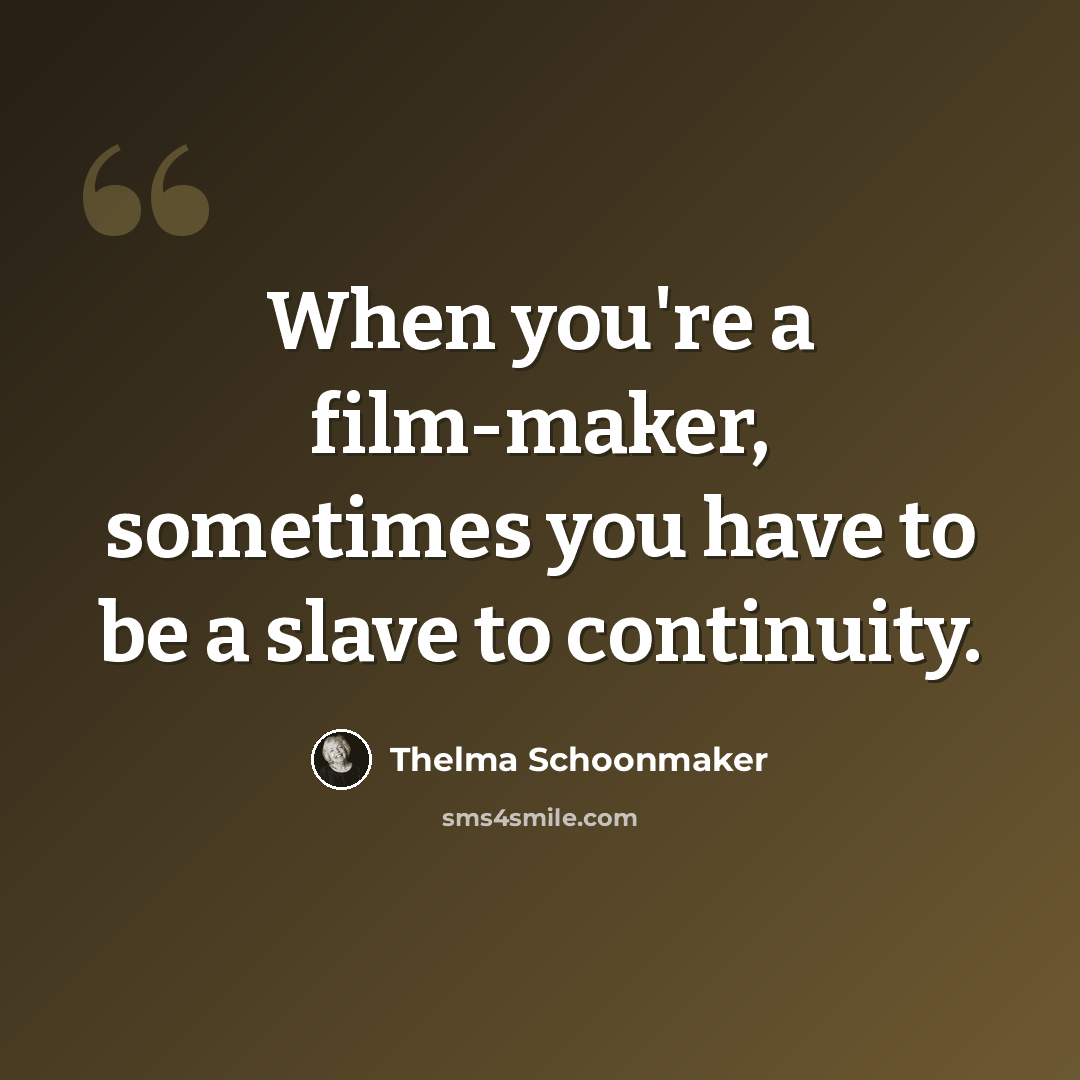 “When you're a film-maker, sometimes you have to be a slave to continuity.” quote by Thelma Schoonmaker