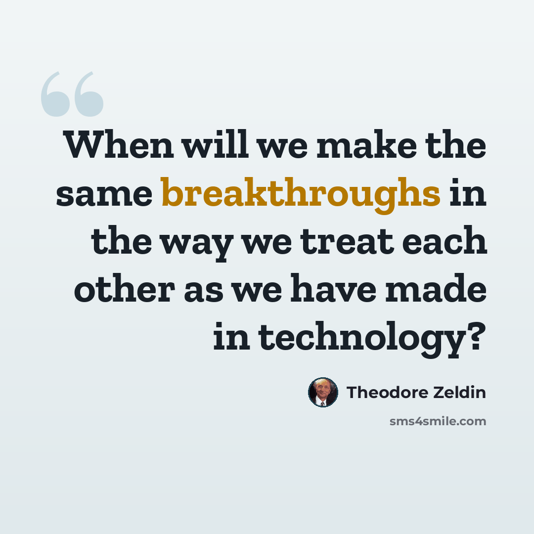 “When will we make the same breakthroughs in the way we treat each other as we have made in technology?” quote by Theodore Zeldin