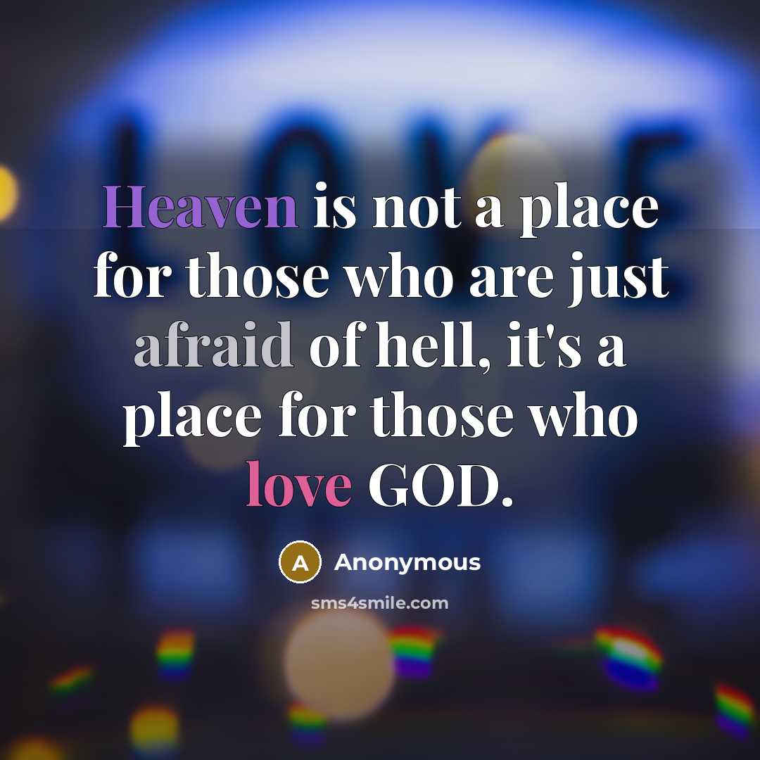 “Heaven is not a place for those who are just afraid of hell, it's a place for those who love GOD.” quote by Anonymous