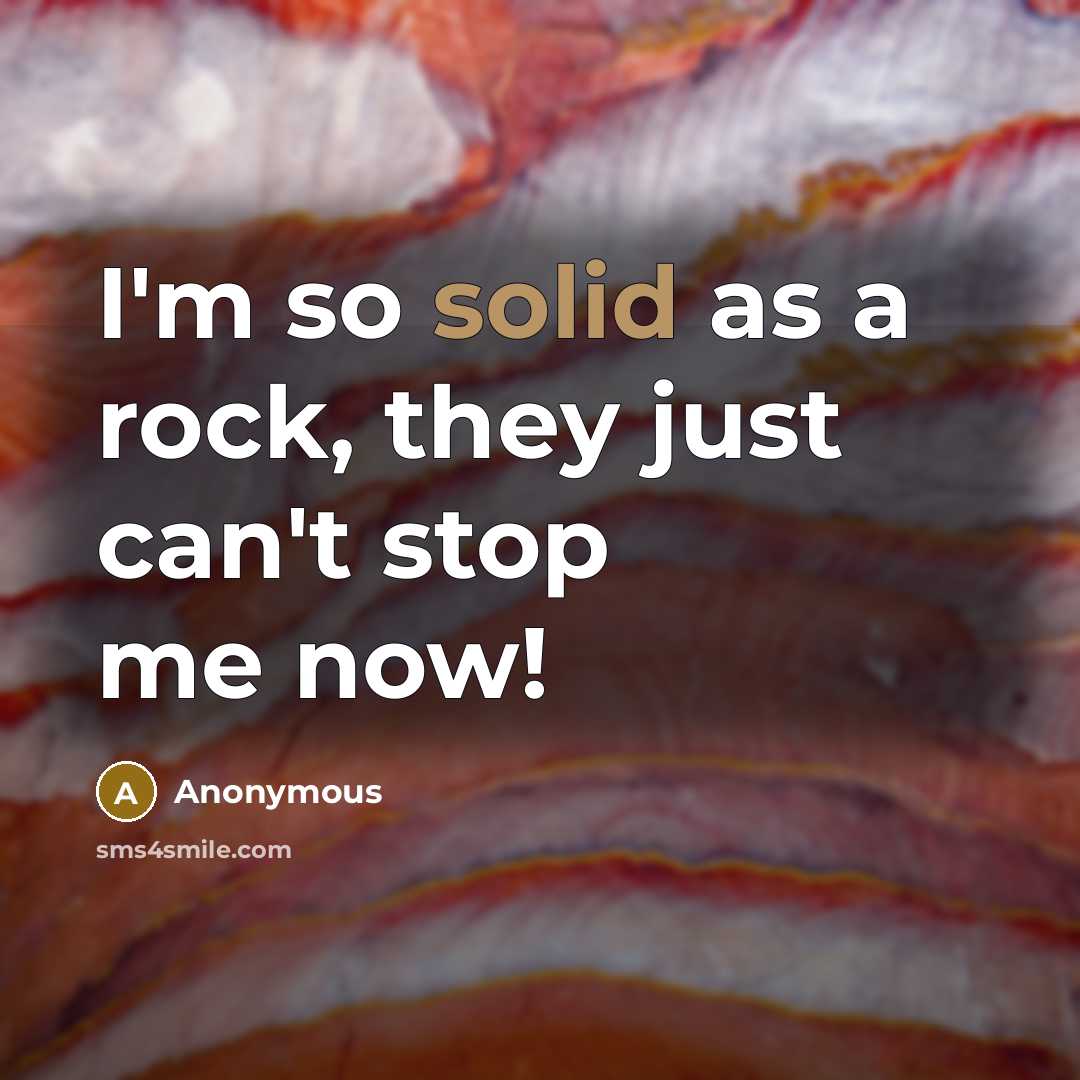“I'm so solid as a rock, they just can't stop me now!” quote by Anonymous