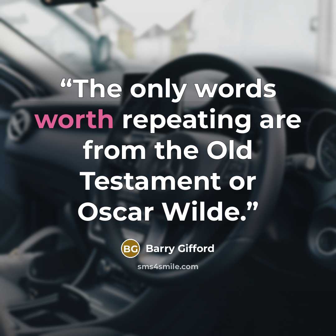 “The only words worth repeating are from the Old Testament or Oscar Wilde.” quote by Barry Gifford