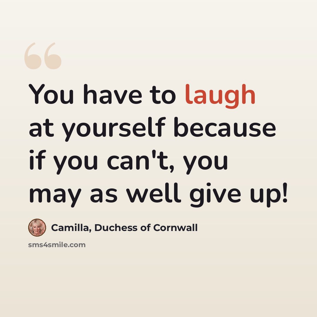 “You have to laugh at yourself because if you can't, you may as well give up!” quote by Camilla, Duchess of Cornwall