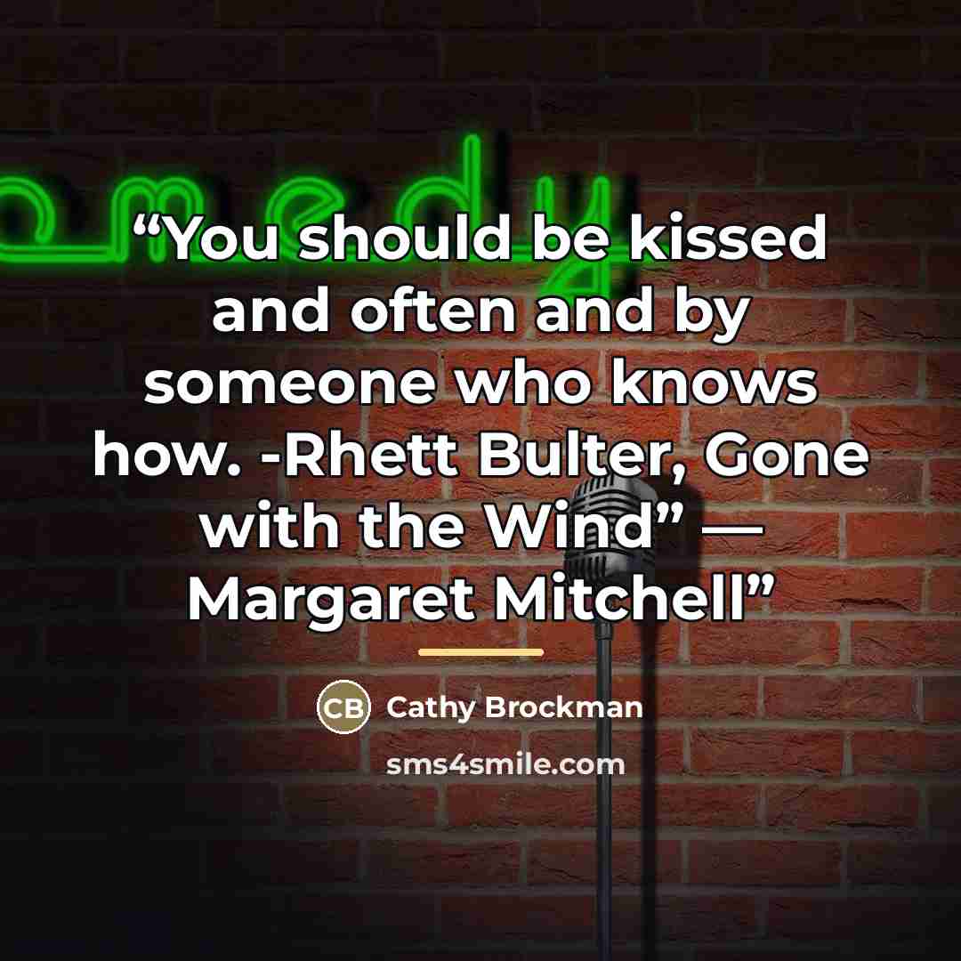 “You should be kissed and often and by someone who knows how. -Rhett Bulter, Gone with the Wind” ― Margaret Mitchell” quote by Cathy Brockman
