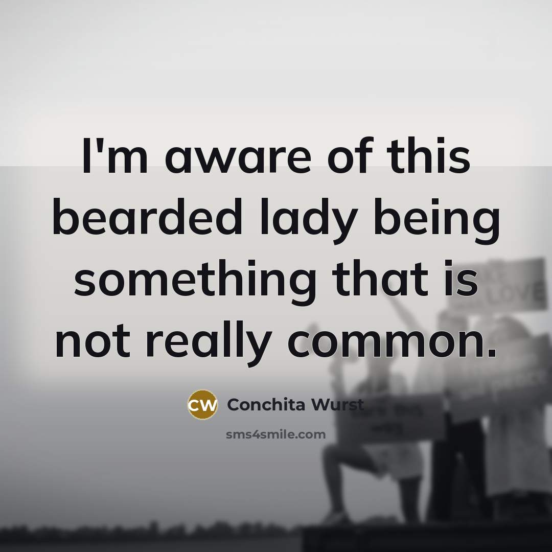 “I'm aware of this bearded lady being something that is not really common.” quote by Conchita Wurst