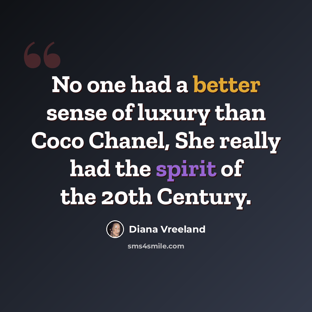 “No one had a better sense of luxury than Coco Chanel, She really had the spirit of the 20th Century.” quote by Diana Vreeland