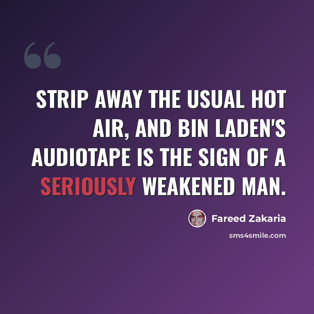 “Strip away the usual hot air, and bin Laden's audiotape is the sign of a seriously weakened man.” quote by Fareed Zakaria