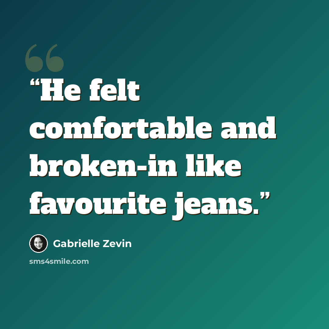 “He felt comfortable and broken-in like favourite jeans.” quote by Gabrielle Zevin
