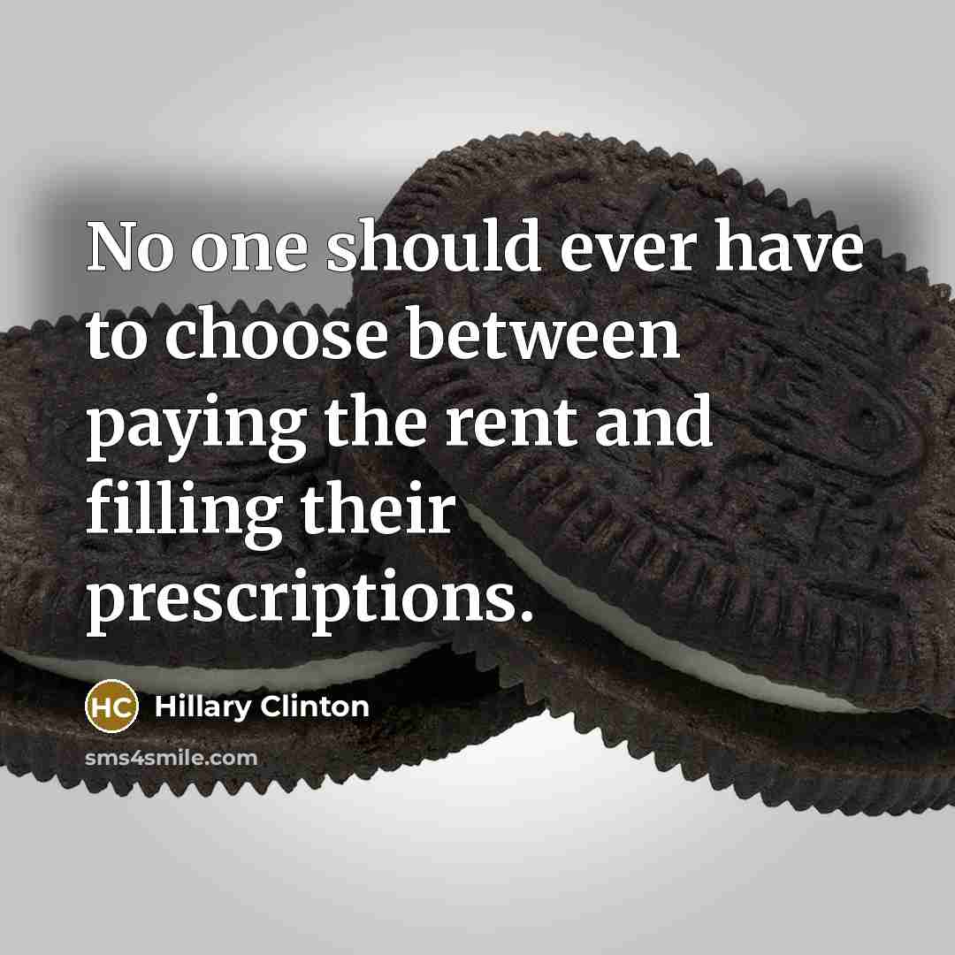 “No one should ever have to choose between paying the rent and filling their prescriptions.” quote by Hillary Clinton
