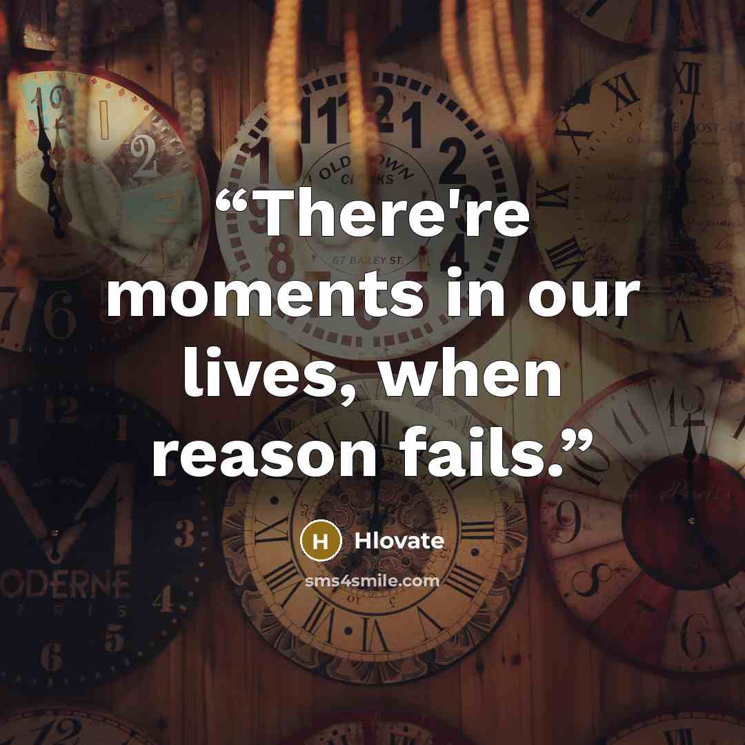 “There're moments in our lives, when reason fails.” quote by Hlovate