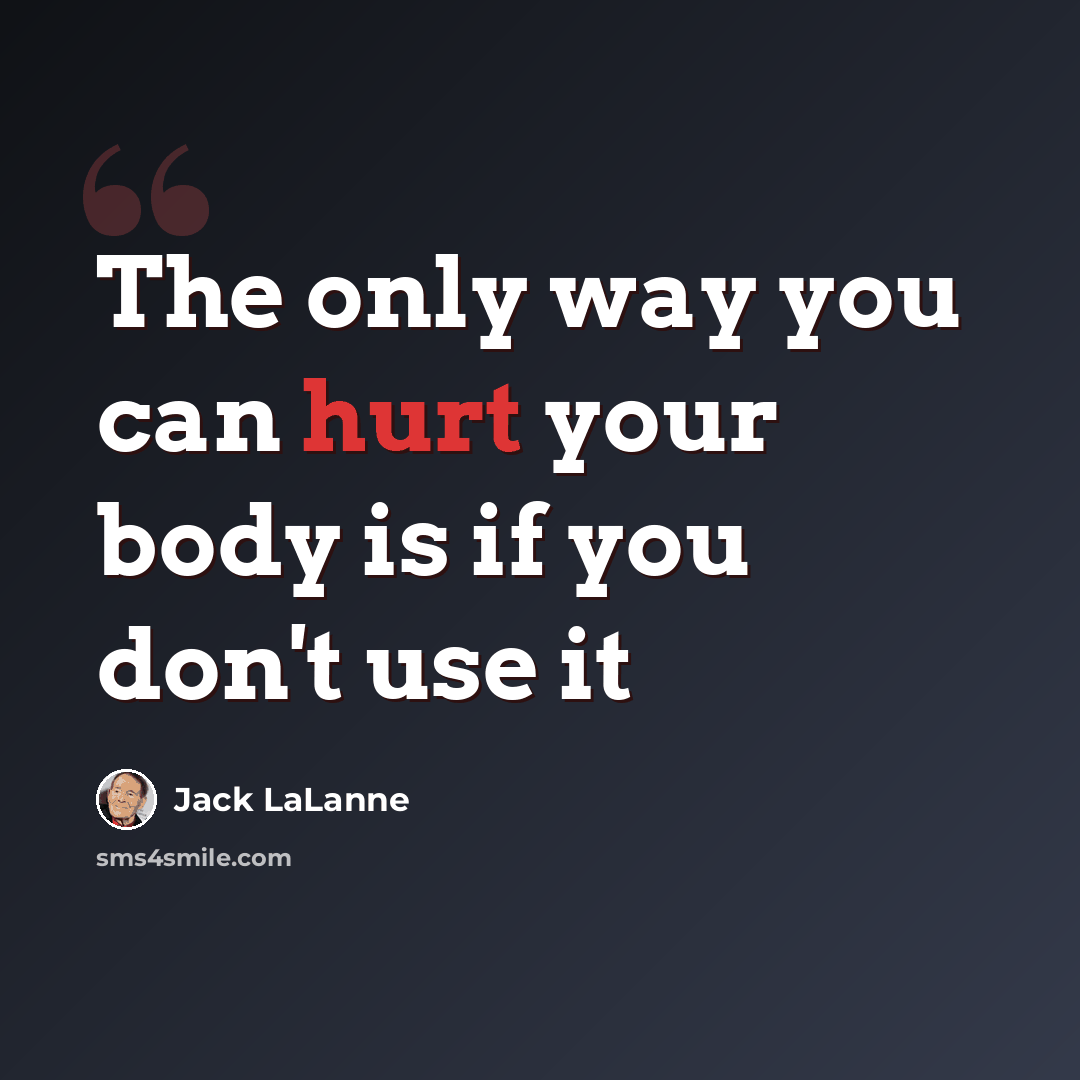 “The only way you can hurt your body is if you don't use it” quote by Jack LaLanne