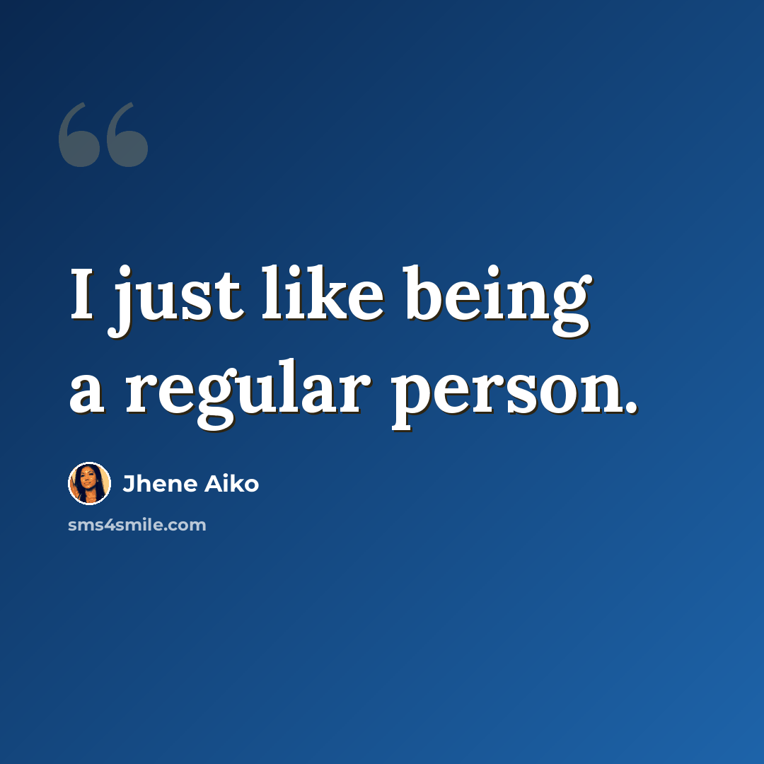“I just like being a regular person.” quote by Jhene Aiko