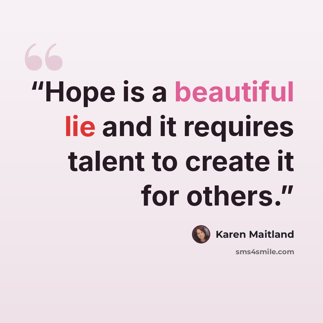 “Hope is a beautiful lie and it requires talent to create it for others.” quote by Karen Maitland